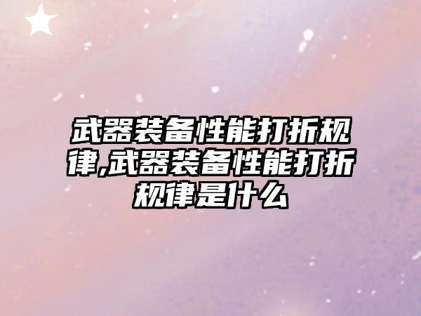 武器裝備性能打折規律,武器裝備性能打折規律是什么