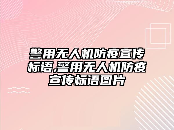 警用無人機防疫宣傳標語,警用無人機防疫宣傳標語圖片