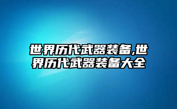 世界歷代武器裝備,世界歷代武器裝備大全