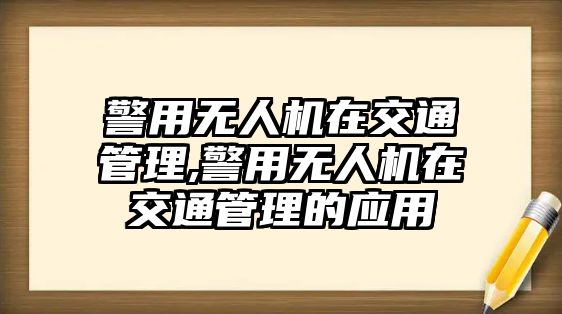 警用無人機在交通管理,警用無人機在交通管理的應用