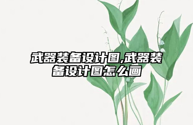 武器裝備設(shè)計圖,武器裝備設(shè)計圖怎么畫