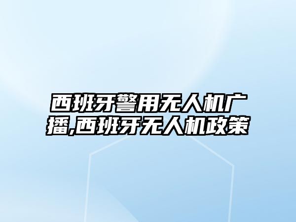 西班牙警用無人機廣播,西班牙無人機政策