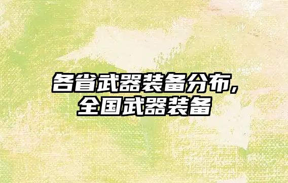 各省武器裝備分布,全國武器裝備