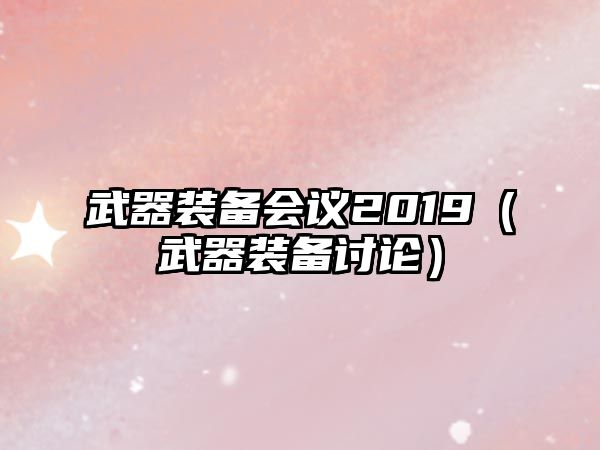 武器裝備會議2019（武器裝備討論）