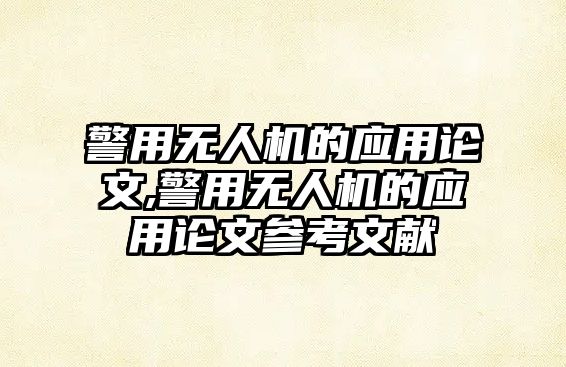 警用無人機的應用論文,警用無人機的應用論文參考文獻