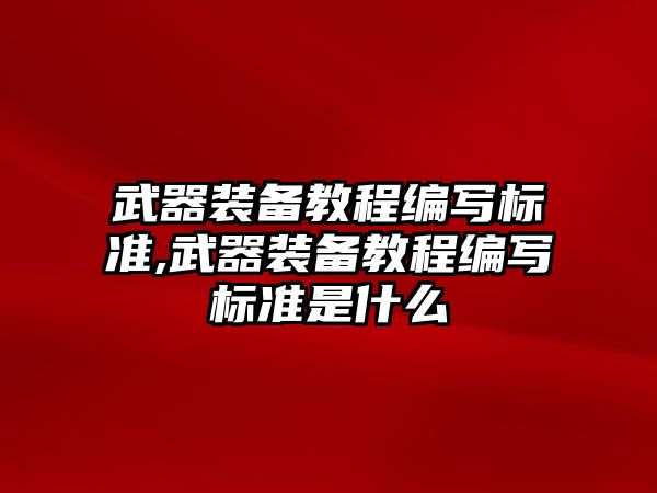 武器裝備教程編寫標準,武器裝備教程編寫標準是什么