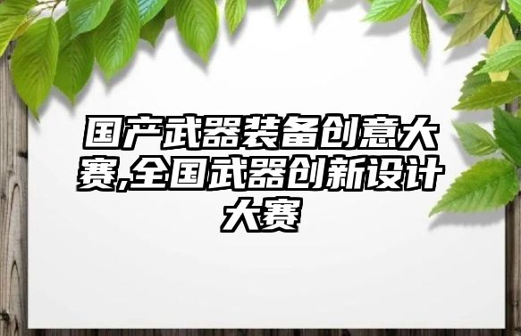 國產武器裝備創意大賽,全國武器創新設計大賽