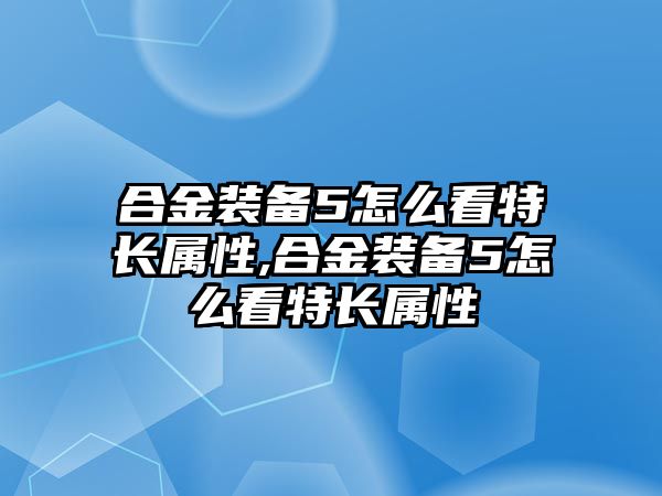 合金裝備5怎么看特長屬性,合金裝備5怎么看特長屬性