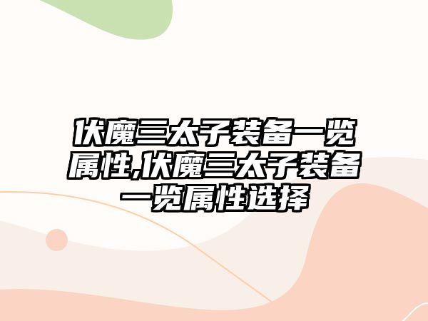 伏魔三太子裝備一覽屬性,伏魔三太子裝備一覽屬性選擇