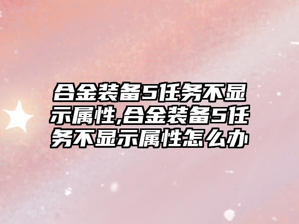 合金裝備5任務不顯示屬性,合金裝備5任務不顯示屬性怎么辦