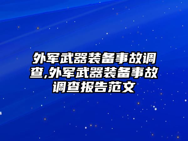 外軍武器裝備事故調查,外軍武器裝備事故調查報告范文