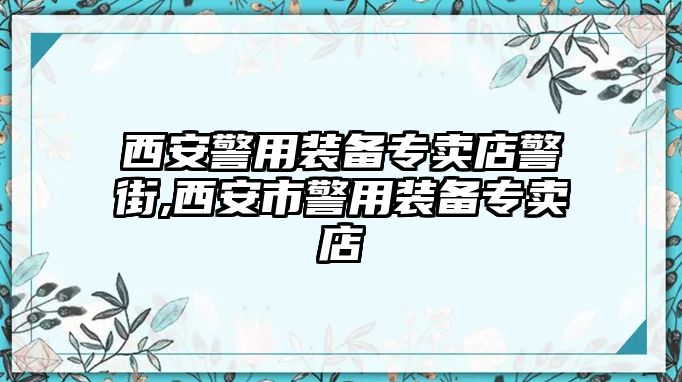 西安警用裝備專賣店警街,西安市警用裝備專賣店