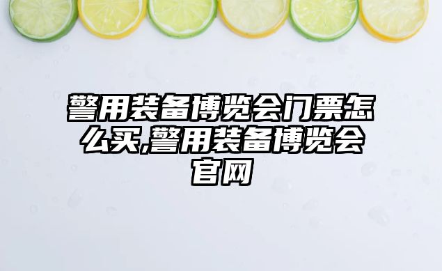 警用裝備博覽會門票怎么買,警用裝備博覽會官網