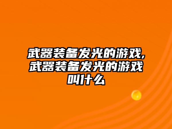 武器裝備發光的游戲,武器裝備發光的游戲叫什么