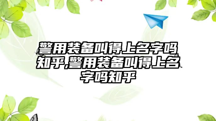 警用裝備叫得上名字嗎知乎,警用裝備叫得上名字嗎知乎