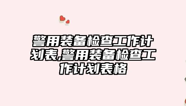 警用裝備檢查工作計劃表,警用裝備檢查工作計劃表格