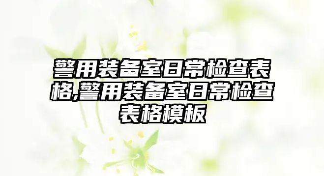 警用裝備室日常檢查表格,警用裝備室日常檢查表格模板