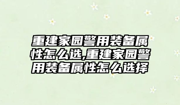 重建家園警用裝備屬性怎么選,重建家園警用裝備屬性怎么選擇