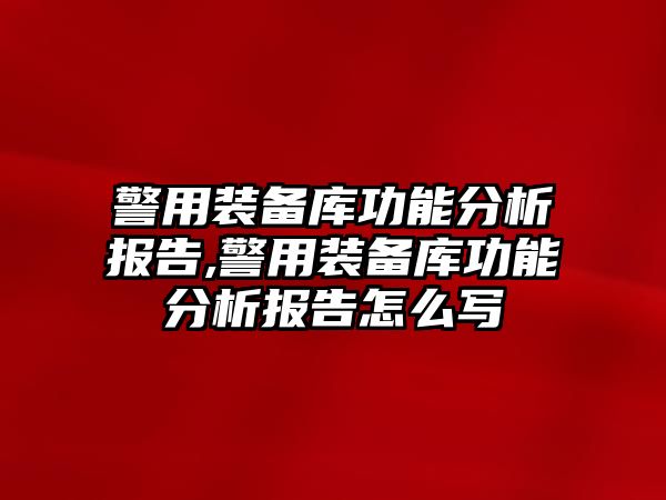 警用裝備庫功能分析報告,警用裝備庫功能分析報告怎么寫