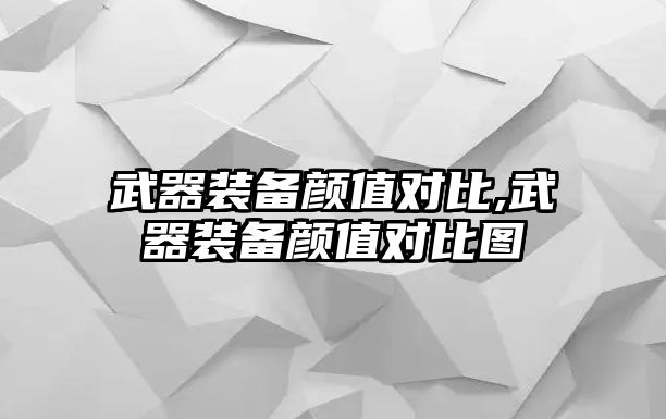 武器裝備顏值對比,武器裝備顏值對比圖