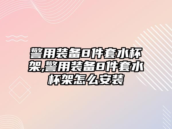 警用裝備8件套水杯架,警用裝備8件套水杯架怎么安裝