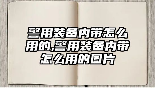 警用裝備內帶怎么用的,警用裝備內帶怎么用的圖片