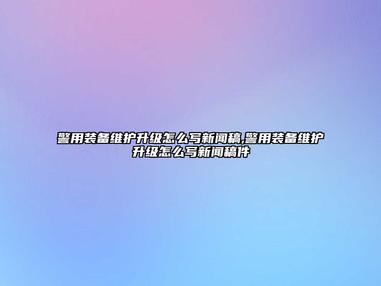 警用裝備維護升級怎么寫新聞稿,警用裝備維護升級怎么寫新聞稿件