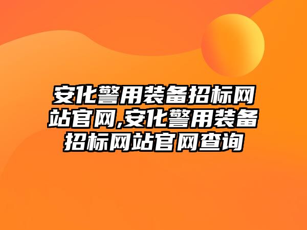 安化警用裝備招標網站官網,安化警用裝備招標網站官網查詢