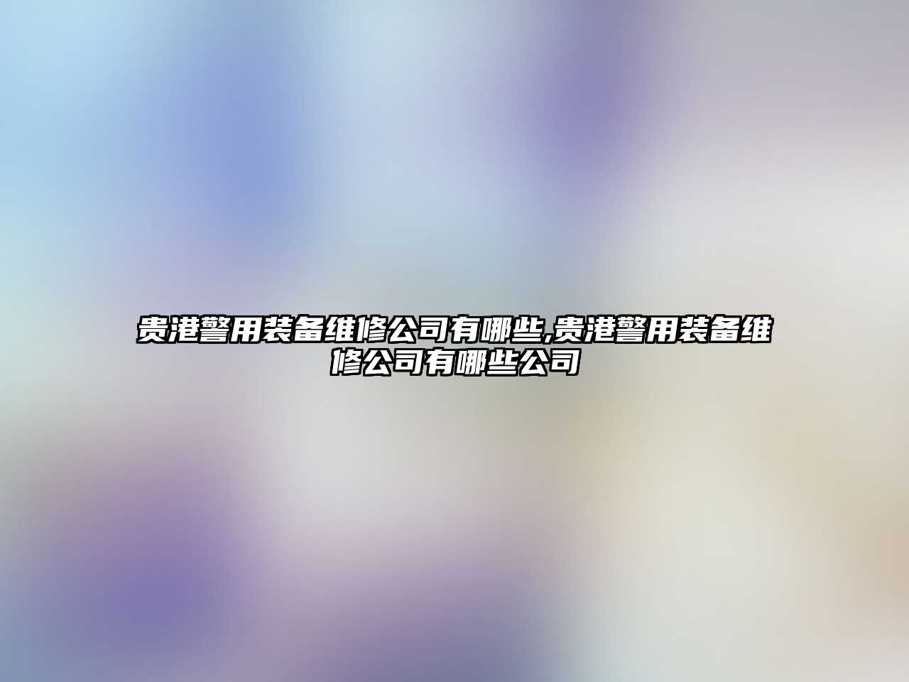 貴港警用裝備維修公司有哪些,貴港警用裝備維修公司有哪些公司