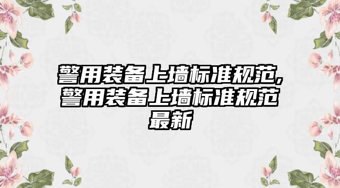 警用裝備上墻標準規范,警用裝備上墻標準規范最新