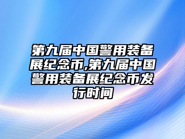 第九屆中國警用裝備展紀念幣,第九屆中國警用裝備展紀念幣發行時間