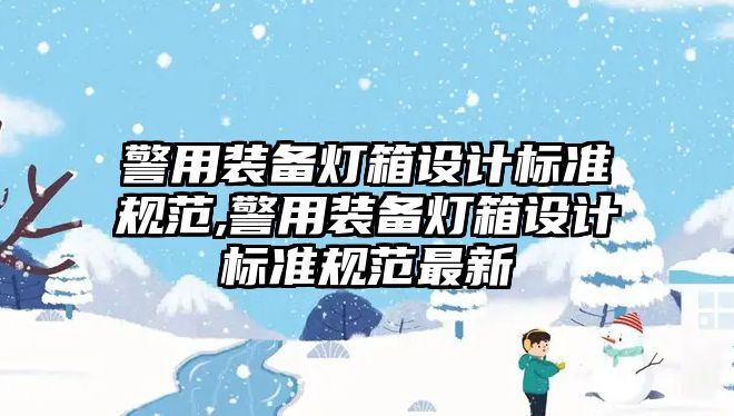 警用裝備燈箱設計標準規范,警用裝備燈箱設計標準規范最新