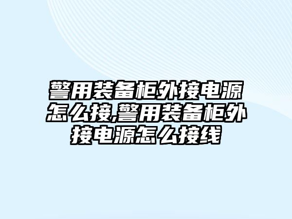 警用裝備柜外接電源怎么接,警用裝備柜外接電源怎么接線