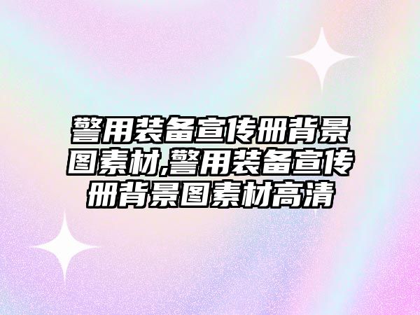 警用裝備宣傳冊背景圖素材,警用裝備宣傳冊背景圖素材高清