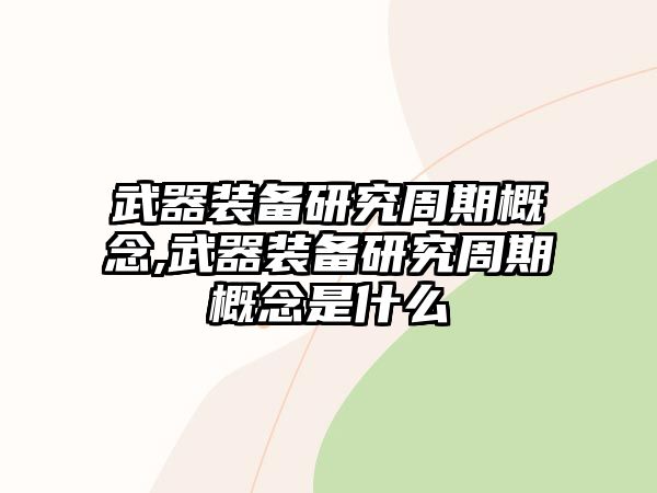 武器裝備研究周期概念,武器裝備研究周期概念是什么