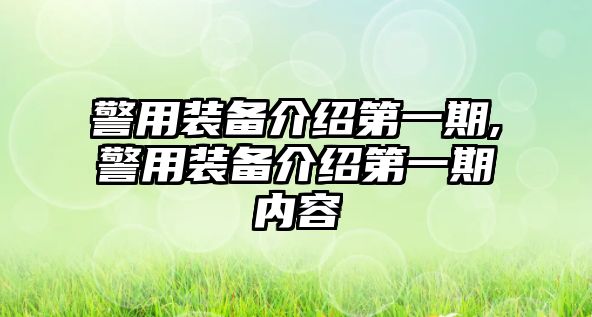 警用裝備介紹第一期,警用裝備介紹第一期內(nèi)容