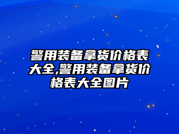 警用裝備拿貨價格表大全,警用裝備拿貨價格表大全圖片