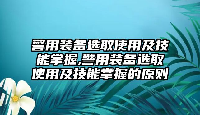 警用裝備選取使用及技能掌握,警用裝備選取使用及技能掌握的原則