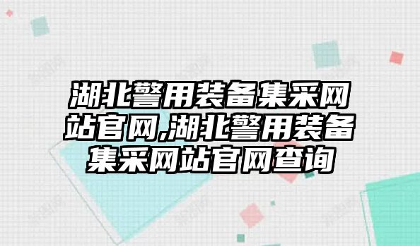 湖北警用裝備集采網(wǎng)站官網(wǎng),湖北警用裝備集采網(wǎng)站官網(wǎng)查詢