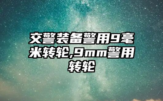 交警裝備警用9毫米轉(zhuǎn)輪,9mm警用轉(zhuǎn)輪