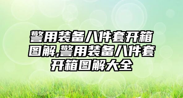 警用裝備八件套開箱圖解,警用裝備八件套開箱圖解大全