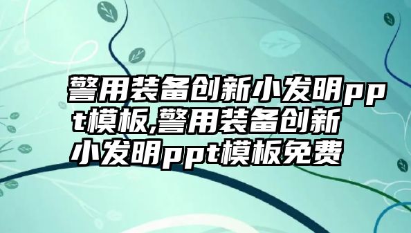 警用裝備創(chuàng)新小發(fā)明ppt模板,警用裝備創(chuàng)新小發(fā)明ppt模板免費