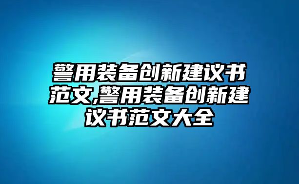 警用裝備創新建議書范文,警用裝備創新建議書范文大全