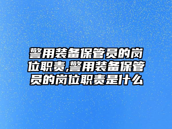 警用裝備保管員的崗位職責,警用裝備保管員的崗位職責是什么