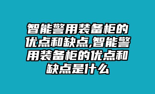 智能警用裝備柜的優點和缺點,智能警用裝備柜的優點和缺點是什么