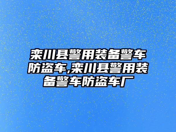 欒川縣警用裝備警車防盜車,欒川縣警用裝備警車防盜車廠