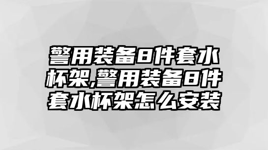 警用裝備8件套水杯架,警用裝備8件套水杯架怎么安裝