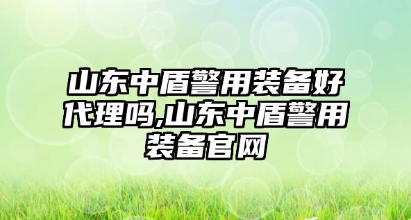 山東中盾警用裝備好代理嗎,山東中盾警用裝備官網