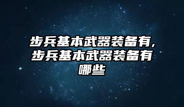 步兵基本武器裝備有,步兵基本武器裝備有哪些