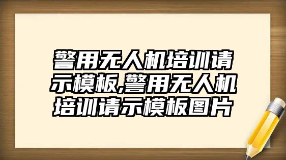 警用無人機培訓請示模板,警用無人機培訓請示模板圖片